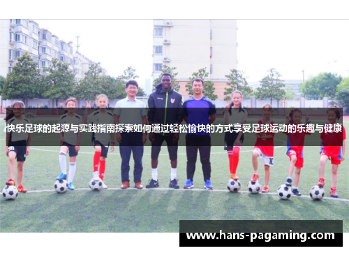 快乐足球的起源与实践指南探索如何通过轻松愉快的方式享受足球运动的乐趣与健康 快乐足球的起源与实践指南探索如何通过轻松愉快的方式享受足球运动的乐趣与健康