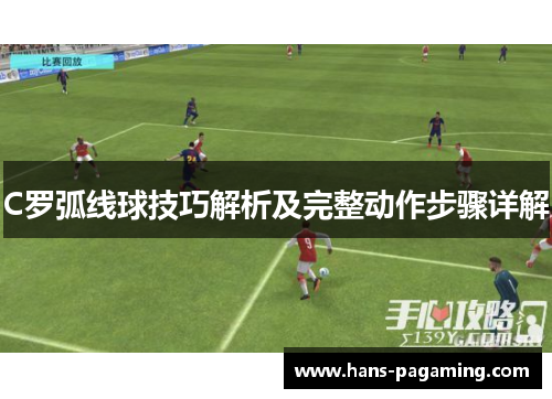 C罗弧线球技巧解析及完整动作步骤详解 C罗弧线球技巧解析及完整动作步骤详解