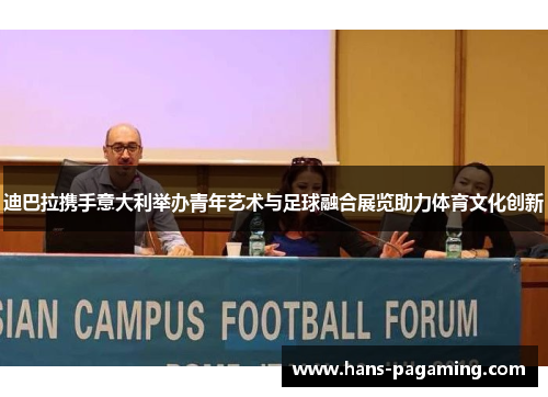 迪巴拉携手意大利举办青年艺术与足球融合展览助力体育文化创新 迪巴拉携手意大利举办青年艺术与足球融合展览助力体育文化创新