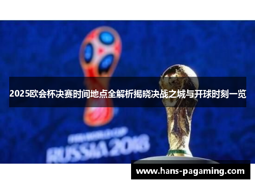 2025欧会杯决赛时间地点全解析揭晓决战之城与开球时刻一览 2025欧会杯决赛时间地点全解析揭晓决战之城与开球时刻一览