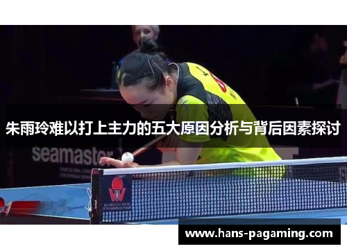 朱雨玲难以打上主力的五大原因分析与背后因素探讨