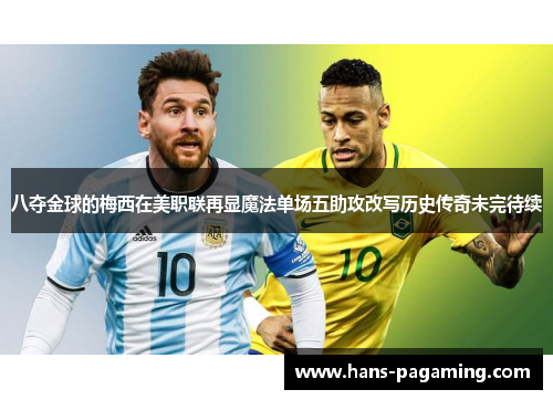 八夺金球的梅西在美职联再显魔法单场五助攻改写历史传奇未完待续 八夺金球的梅西在美职联再显魔法单场五助攻改写历史传奇未完待续
